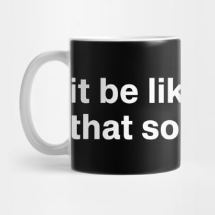 it be like that sometimes Mug